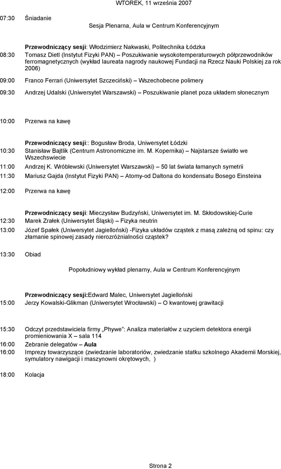 Poszukiwanie planet poza układem słonecznym 10:30 Przewodniczący sesji:: Bogusław Broda, Uniwersytet Łódzki Stanisław Bajtlik (Centrum Astronomiczne im. M.