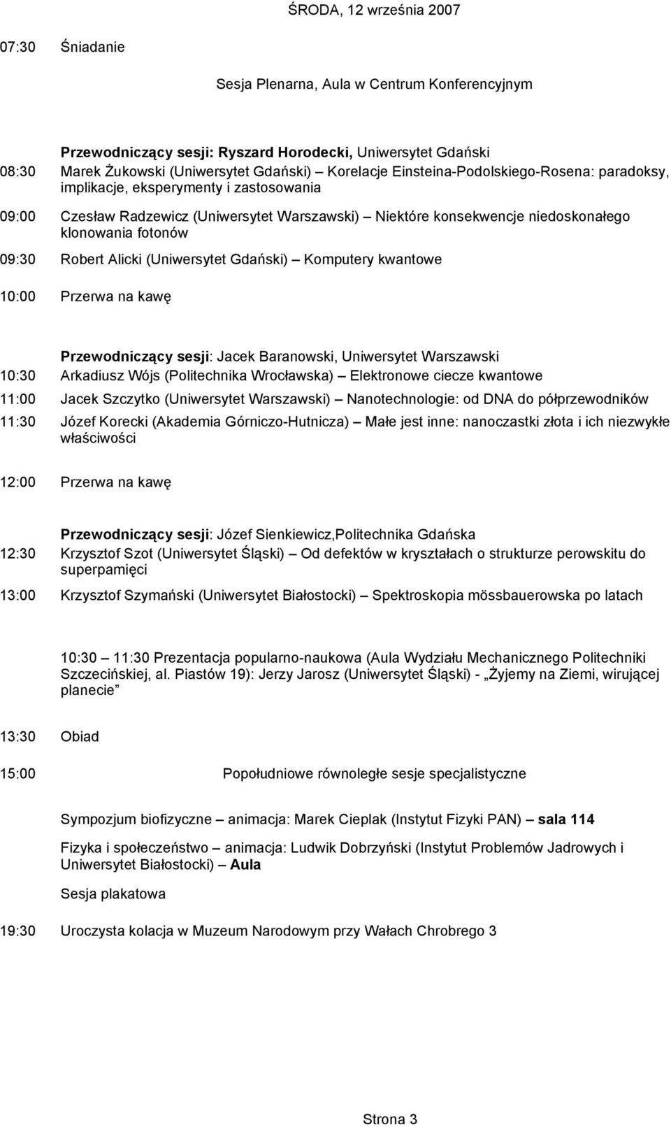 sesji: Jacek Baranowski, Uniwersytet Warszawski 10:30 Arkadiusz Wójs (Politechnika Wrocławska) Elektronowe ciecze kwantowe 11:00 Jacek Szczytko (Uniwersytet Warszawski) Nanotechnologie: od DNA do