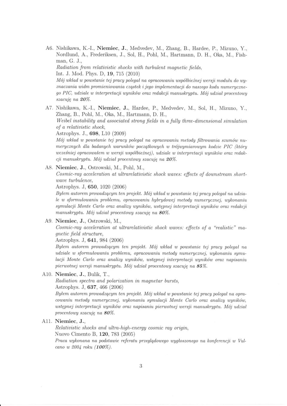D, l-9, 715 (2010) M6j wklad w powstan'ie tej pracy polegal na opracowani,u wsp6lbi,e2nej wersji modulu do wyznaczan'ia wi:,dm promieniowani,a czgstek i jego implementacj'i do naszego kodu