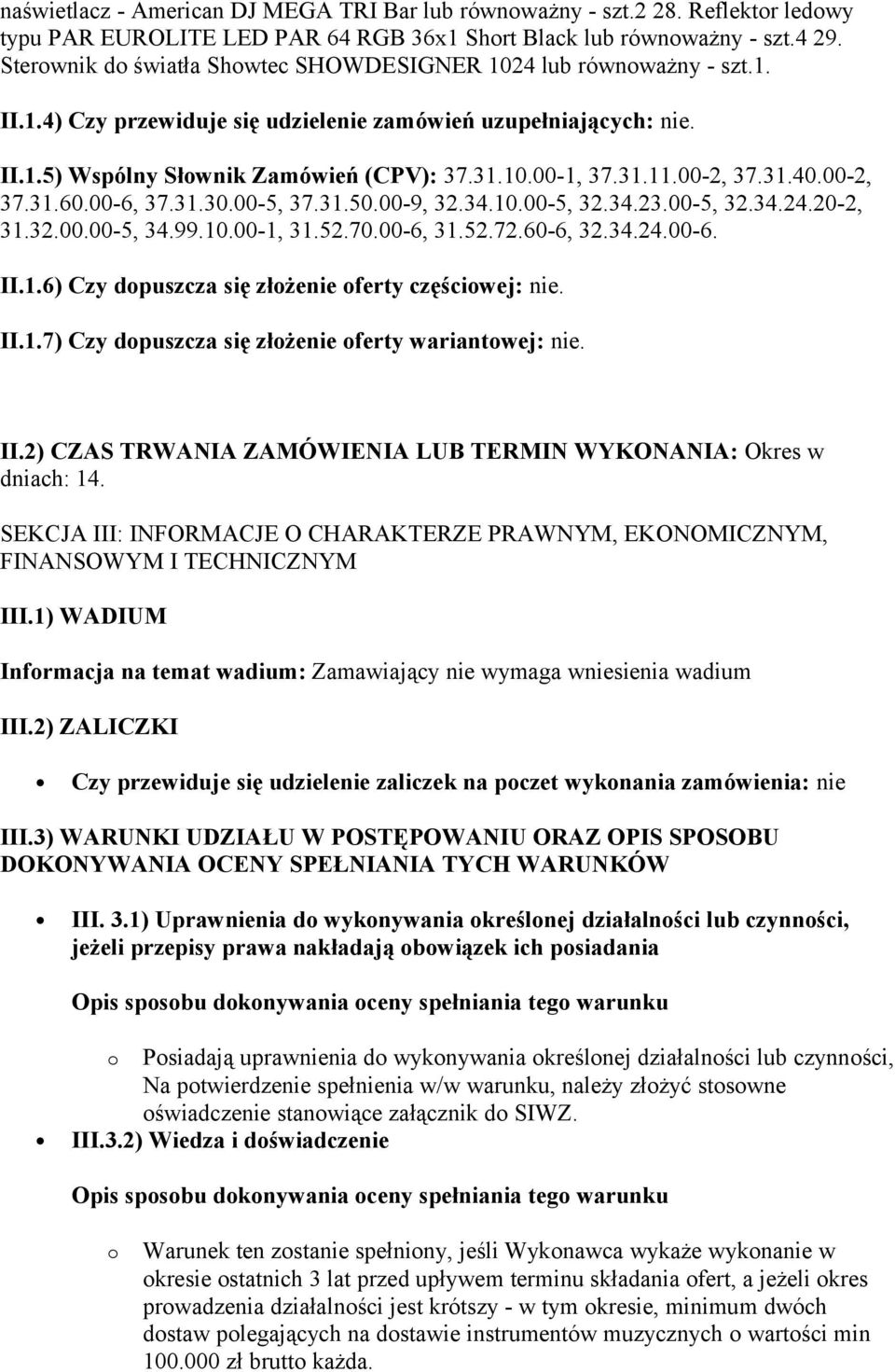 31.11.00-2, 37.31.40.00-2, 37.31.60.00-6, 37.31.30.00-5, 37.31.50.00-9, 32.34.10.00-5, 32.34.23.00-5, 32.34.24.20-2, 31.32.00.00-5, 34.99.10.00-1, 31.52.70.00-6, 31.52.72.60-6, 32.34.24.00-6. II.1.6) Czy dopuszcza się złożenie oferty częściowej: nie.