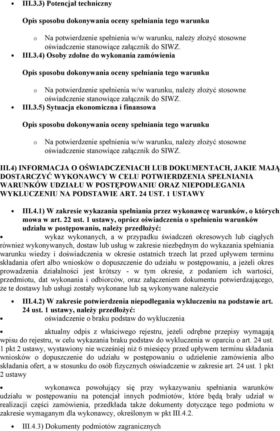 4) INFORMACJA O OŚWIADCZENIACH LUB DOKUMENTACH, JAKIE MAJĄ DOSTARCZYĆ WYKONAWCY W CELU POTWIERDZENIA SPEŁNIANIA WARUNKÓW UDZIAŁU W POSTĘPOWANIU ORAZ NIEPODLEGANIA WYKLUCZENIU NA PODSTAWIE ART. 24 UST.