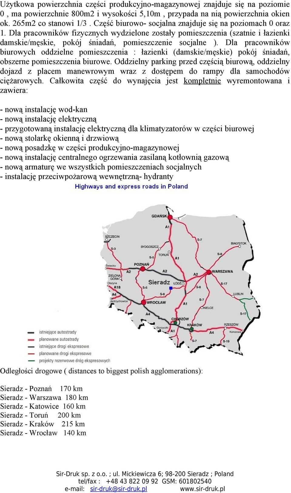 Dla pracowników biurowych oddzielne pomieszczenia : łazienki (damskie/męskie) pokój śniadań, obszerne pomieszczenia biurowe.