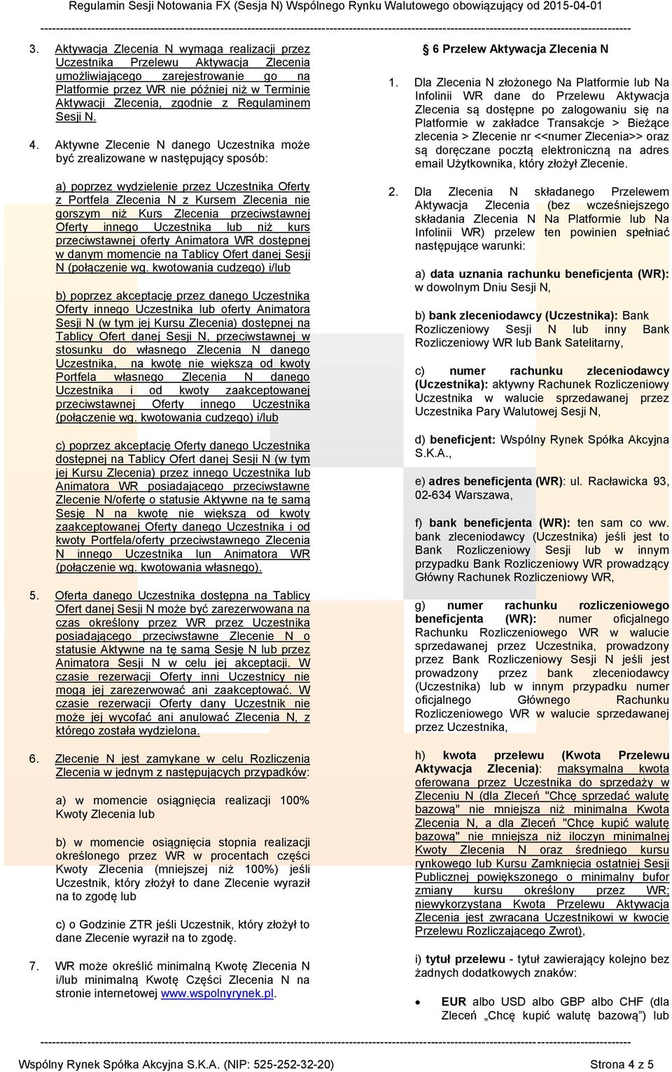 Aktywne Zlecenie N danego Uczestnika może być zrealizowane w następujący sposób: a) poprzez wydzielenie przez Uczestnika Oferty z Portfela Zlecenia N z Kursem Zlecenia nie gorszym niż Kurs Zlecenia