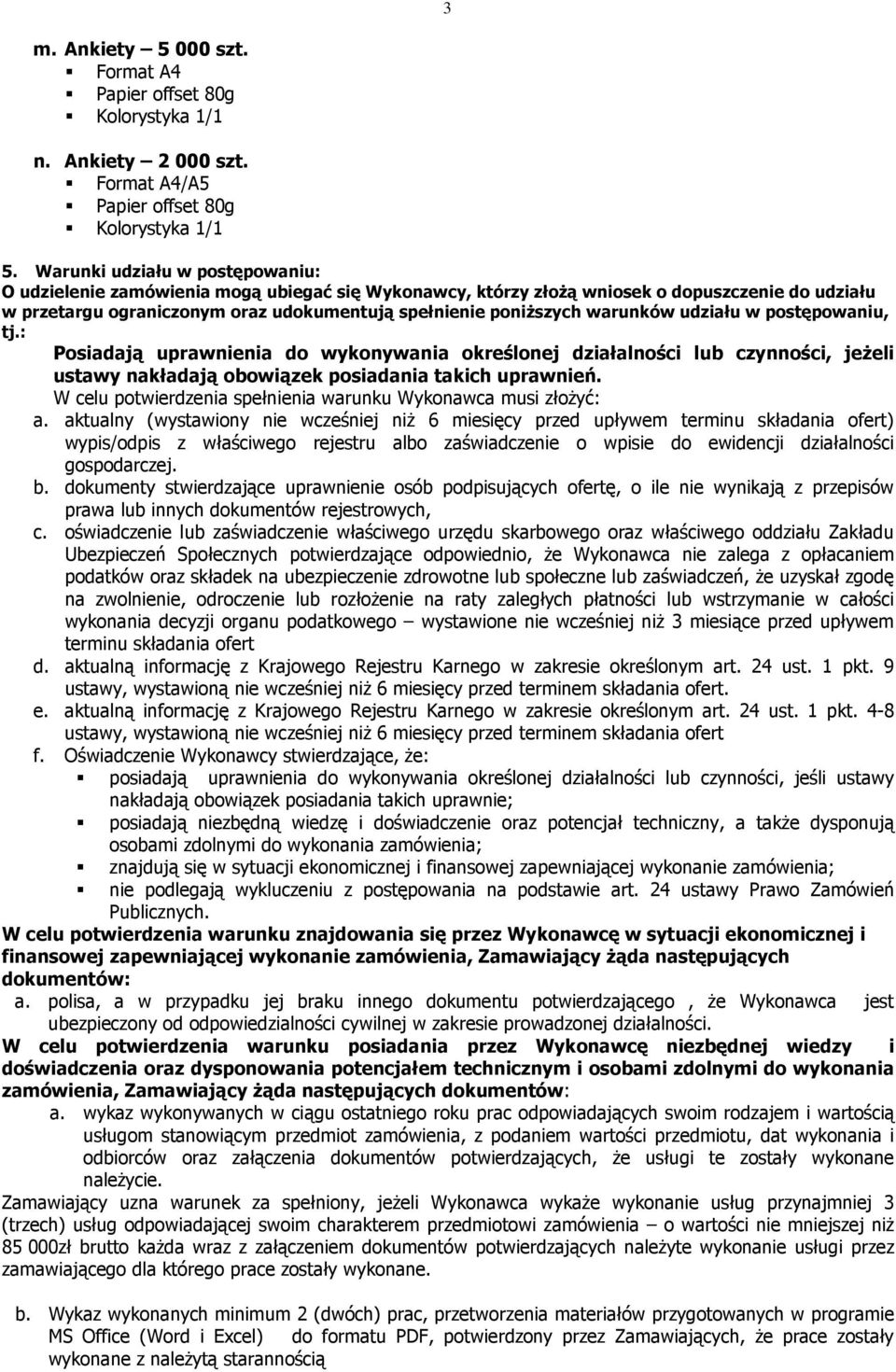 warunków udziału w postępowaniu, tj.: Posiadają uprawnienia do wykonywania określonej działalności lub czynności, jeŝeli ustawy nakładają obowiązek posiadania takich uprawnień.