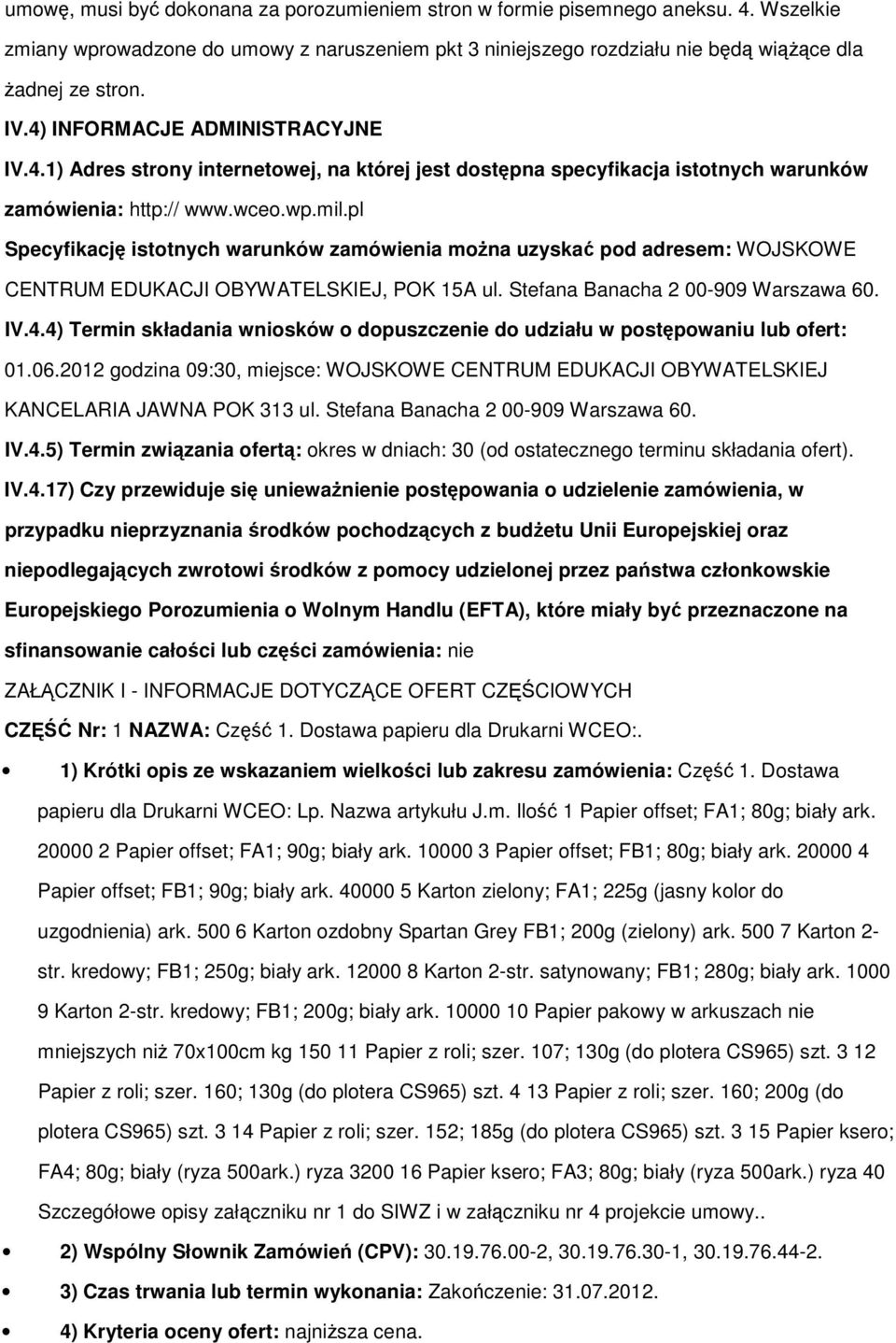 pl Specyfikacj isttnych warunków zamówienia mna uzyska pd adresem: WOJSKOWE CENTRUM EDUKACJI OBYWATELSKIEJ, POK 15A ul. Stefana Banacha 2 00-909 Warszawa 60. IV.4.