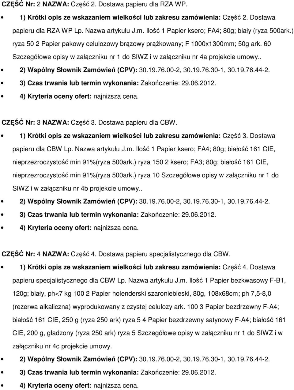 00-2, 30.19.76.30-1, 30.19.76.44-2. 3) Czas trwania lub termin wyknania: Zakczenie: 29.06.2012. 4) Kryteria ceny fert: najnisza cena. CZ Nr: 3 NAZWA: Cz 3. Dstawa papieru dla CBW.