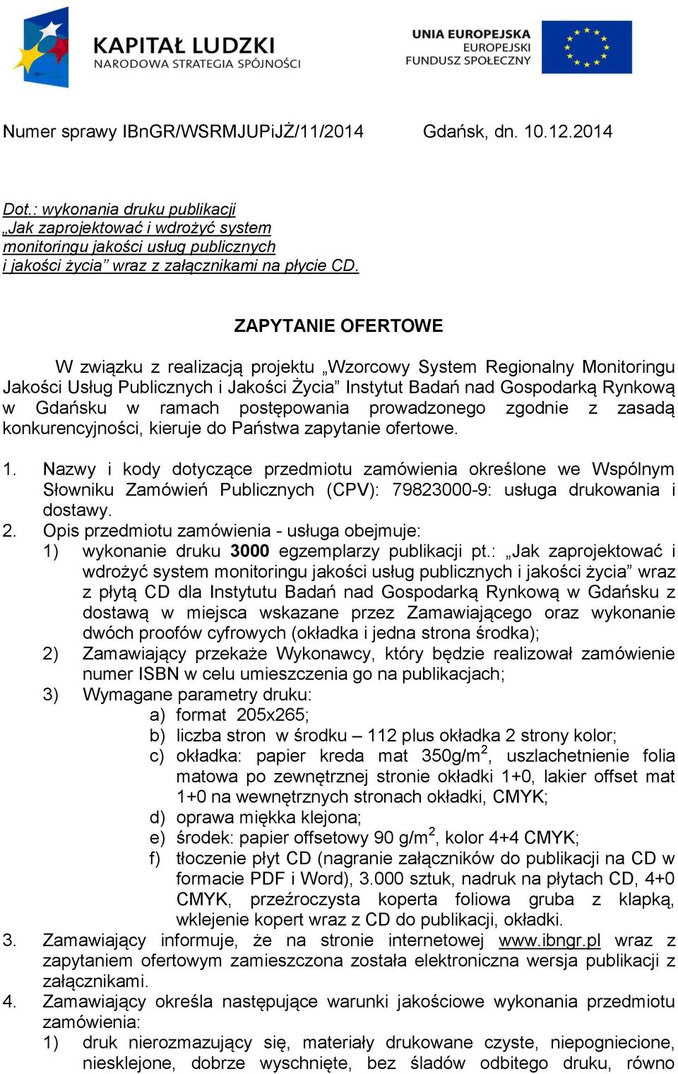 ZAPYTANIE OFERTOWE W związku z realizacją projektu Wzorcowy System Regionalny Monitoringu Jakości Usług Publicznych i Jakości Życia Instytut Badań nad Gospodarką Rynkową w Gdańsku w ramach