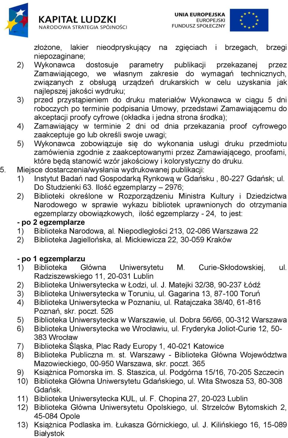 podpisania Umowy, przedstawi Zamawiającemu do akceptacji proofy cyfrowe (okładka i jedna strona środka); 4) Zamawiający w terminie 2 dni od dnia przekazania proof cyfrowego zaakceptuje go lub określi