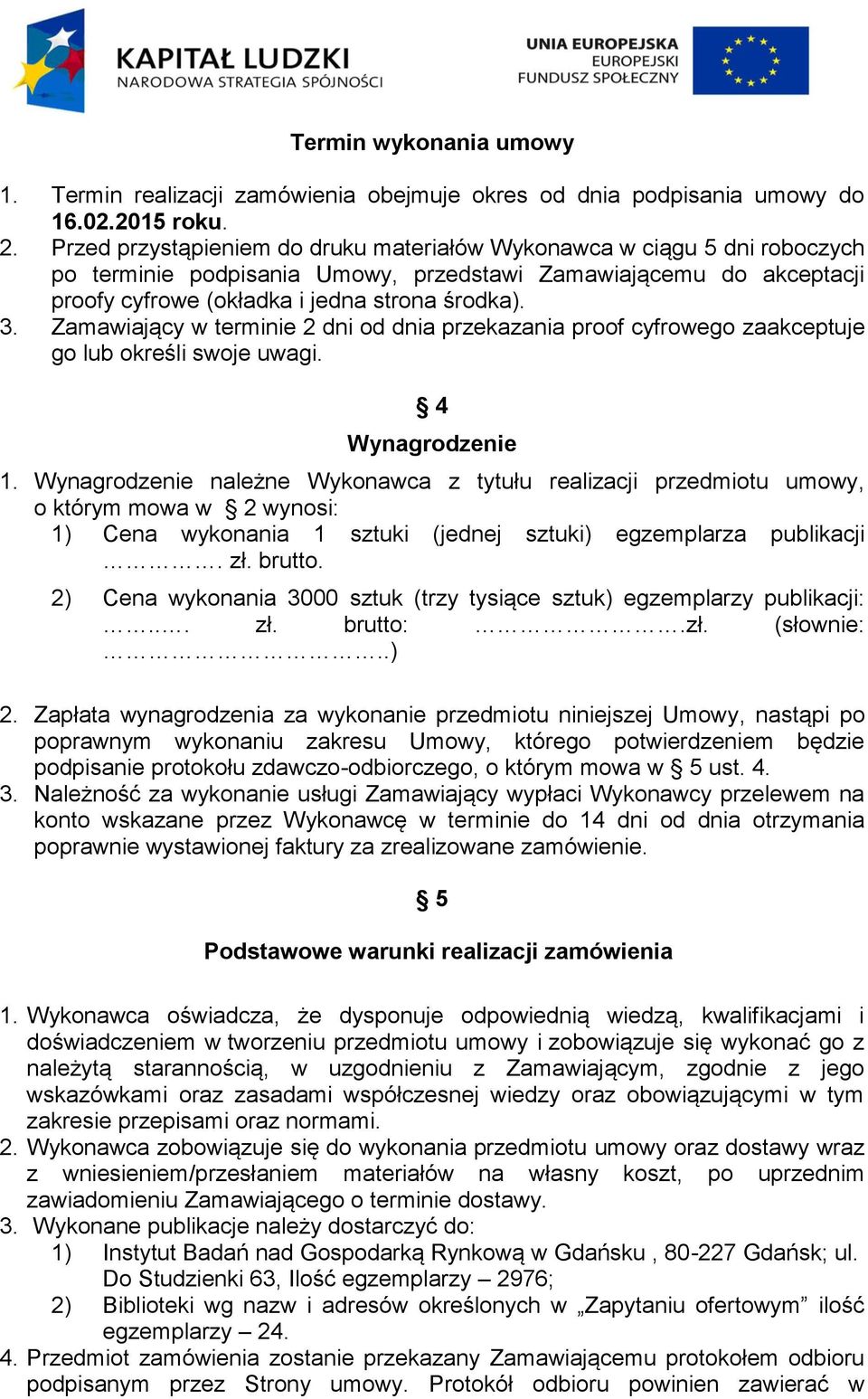 Zamawiający w terminie 2 dni od dnia przekazania proof cyfrowego zaakceptuje go lub określi swoje uwagi. 4 Wynagrodzenie 1.