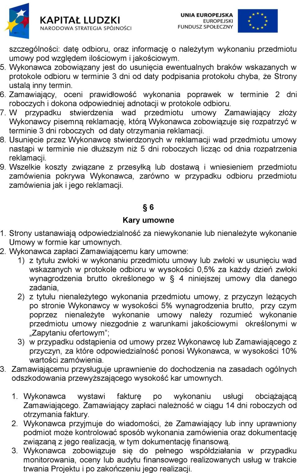 Zamawiający, oceni prawidłowość wykonania poprawek w terminie 2 dni roboczych i dokona odpowiedniej adnotacji w protokole odbioru. 7.