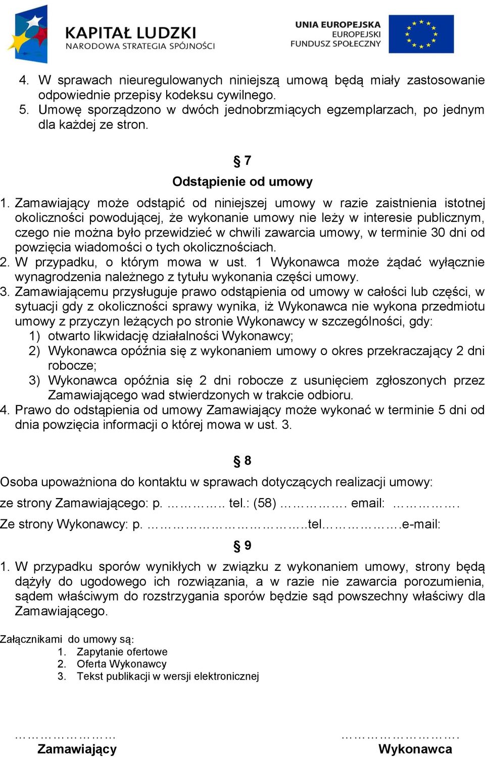 Zamawiający może odstąpić od niniejszej umowy w razie zaistnienia istotnej okoliczności powodującej, że wykonanie umowy nie leży w interesie publicznym, czego nie można było przewidzieć w chwili