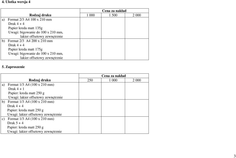 Zaproszenie Rodzaj druku 250 1 000 2 000 a) Format 1/3 A4 (100 x 210 mm) Druk 4 + 1 Papier: kreda matt 250 g Uwagi: lakier offsetowy zewnętrznie b) Format