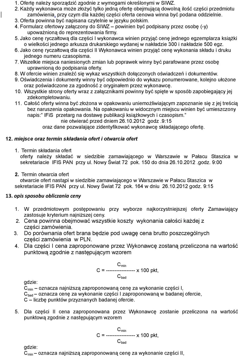 Oferta powinna być napisana czytelnie w języku polskim. 4. Formularz ofertowy załączony do SIWZ powinien być podpisany przez osobę (-y) upoważnioną do reprezentowania firmy. 5.
