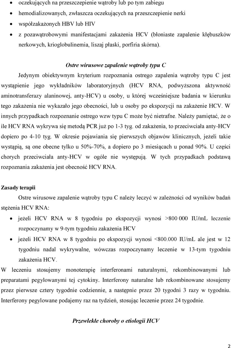 Ostre wirusowe zapalenie wątroby typu C Jedynym obiektywnym kryterium rozpoznania ostrego zapalenia wątroby typu C jest wystąpienie jego wykładników laboratoryjnych (HCV RNA, podwyższona aktywność