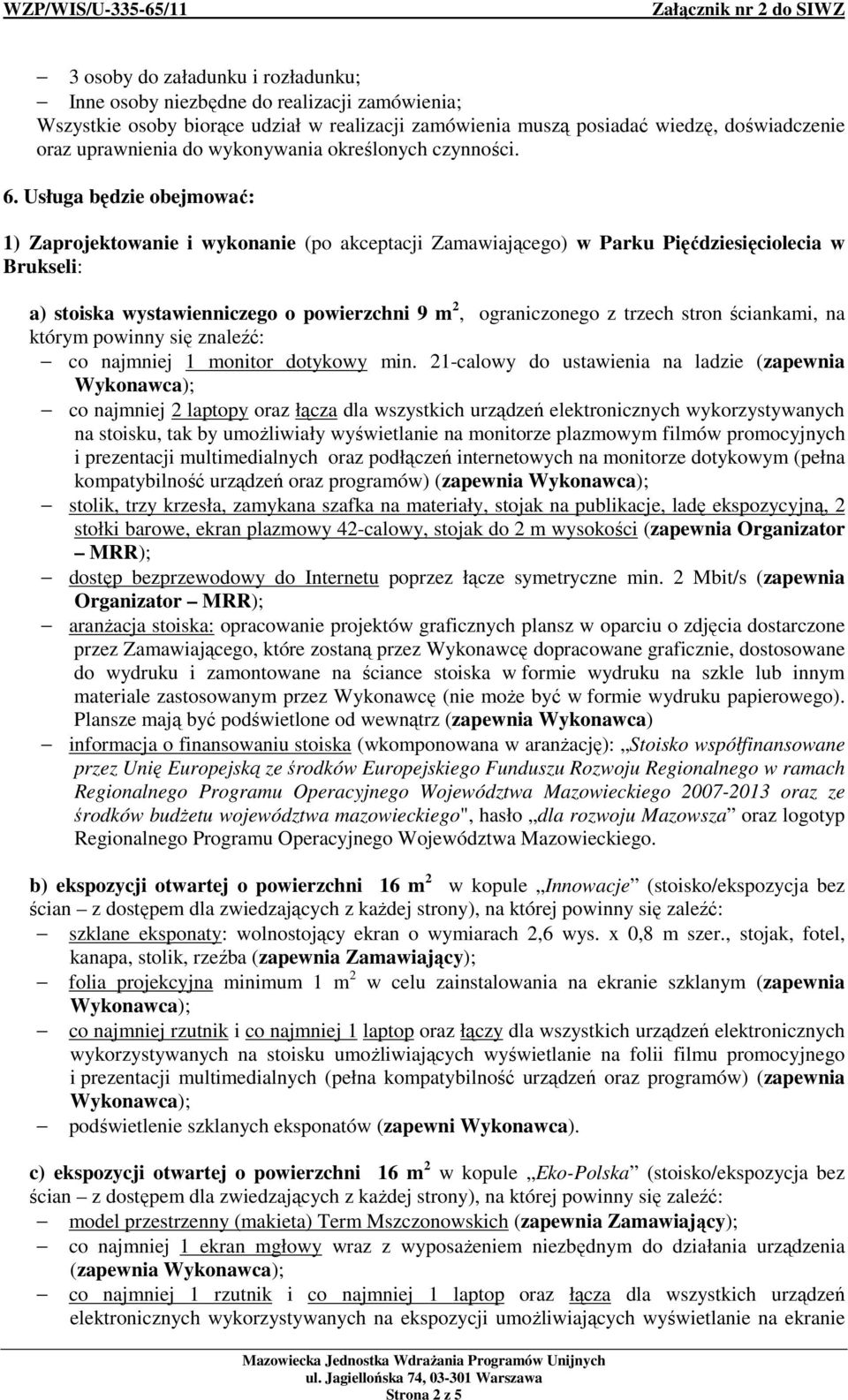 Usługa będzie obejmować: 1) Zaprojektowanie i wykonanie (po akceptacji Zamawiającego) w Parku Pięćdziesięciolecia w Brukseli: a) stoiska wystawienniczego o powierzchni 9 m 2, ograniczonego z trzech