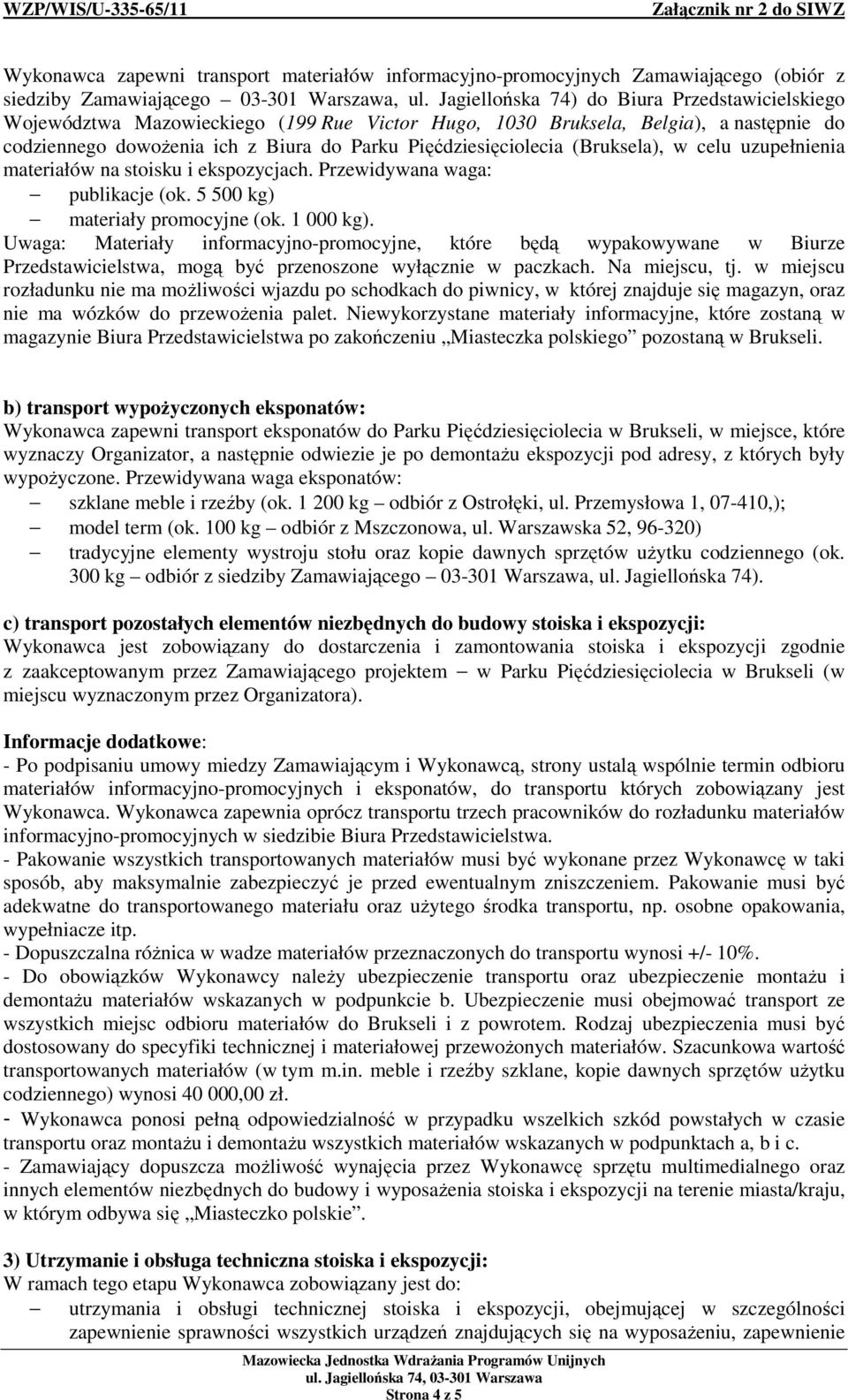 (Bruksela), w celu uzupełnienia materiałów na stoisku i ekspozycjach. Przewidywana waga: publikacje (ok. 5 500 kg) materiały promocyjne (ok. 1 000 kg).