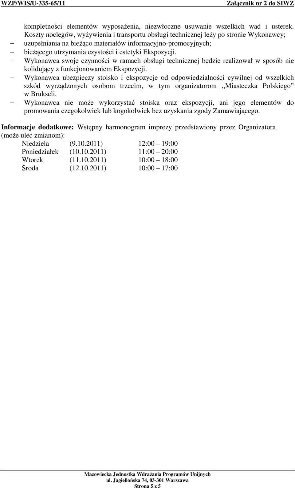 Ekspozycji. Wykonawca swoje czynności w ramach obsługi technicznej będzie realizował w sposób nie kolidujący z funkcjonowaniem Ekspozycji.