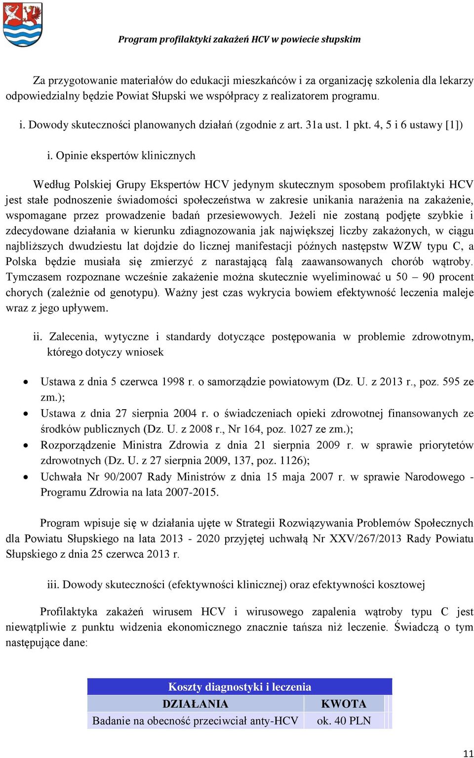 Opinie ekspertów klinicznych Według Polskiej Grupy Ekspertów HCV jedynym skutecznym sposobem profilaktyki HCV jest stałe podnoszenie świadomości społeczeństwa w zakresie unikania narażenia na