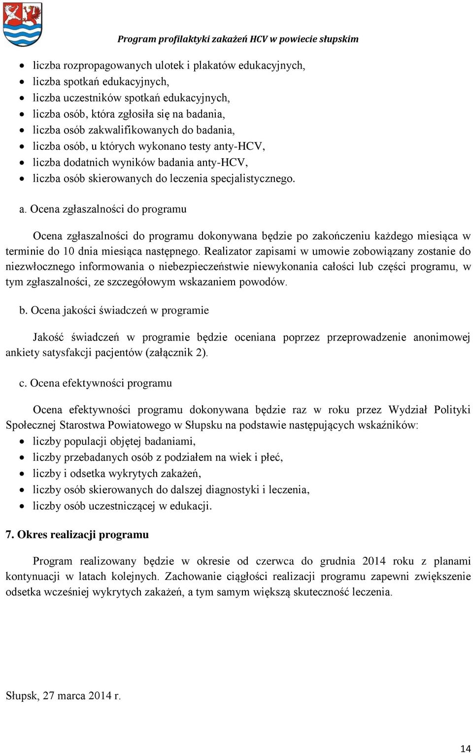 ty-hcv, liczba dodatnich wyników badania anty-hcv, liczba osób skierowanych do leczenia specjalistycznego. a. Ocena zgłaszalności do programu Ocena zgłaszalności do programu dokonywana będzie po zakończeniu każdego miesiąca w terminie do 10 dnia miesiąca następnego.