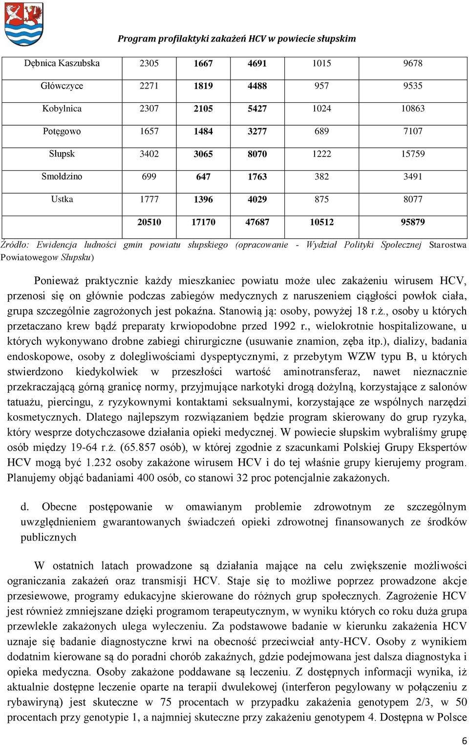 Ponieważ praktycznie każdy mieszkaniec powiatu może ulec zakażeniu wirusem HCV, przenosi się on głównie podczas zabiegów medycznych z naruszeniem ciągłości powłok ciała, grupa szczególnie zagrożonych