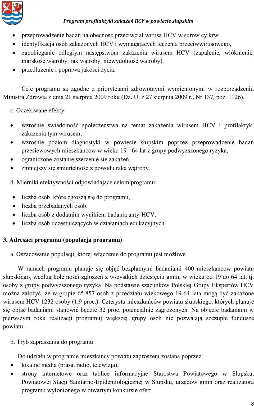 Cele programu są zgodne z priorytetami zdrowotnymi wymienionymi w rozporządzeniu Ministra Zdrowia z dnia 21 sierpnia 2009 roku (Dz. U. z 27 sierpnia 2009 r., Nr 137, poz. 1126). c.