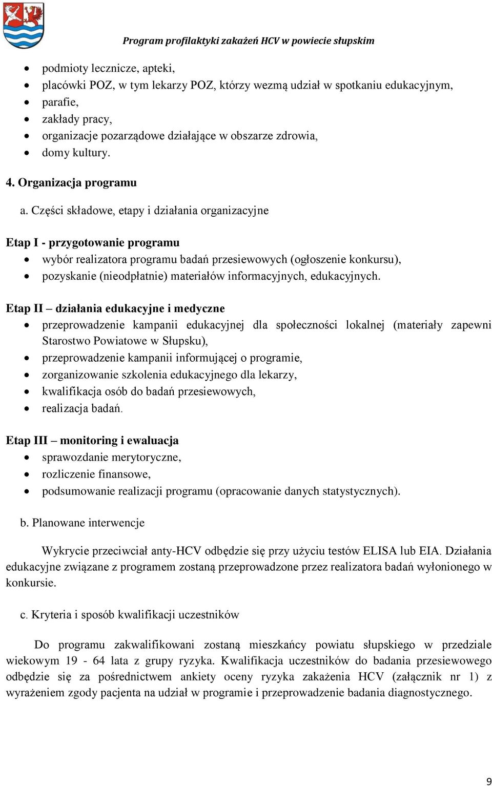 Części składowe, etapy i działania organizacyjne Etap I - przygotowanie programu wybór realizatora programu badań przesiewowych (ogłoszenie konkursu), pozyskanie (nieodpłatnie) materiałów