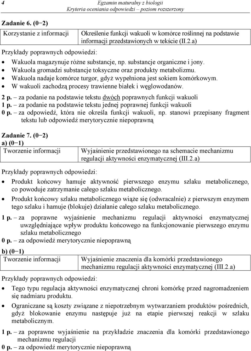 W wakuoli zachodzą procesy trawienne białek i węglowodanów. 2 p. za podanie na podstawie tekstu dwóch poprawnych funkcji wakuoli 1 p.