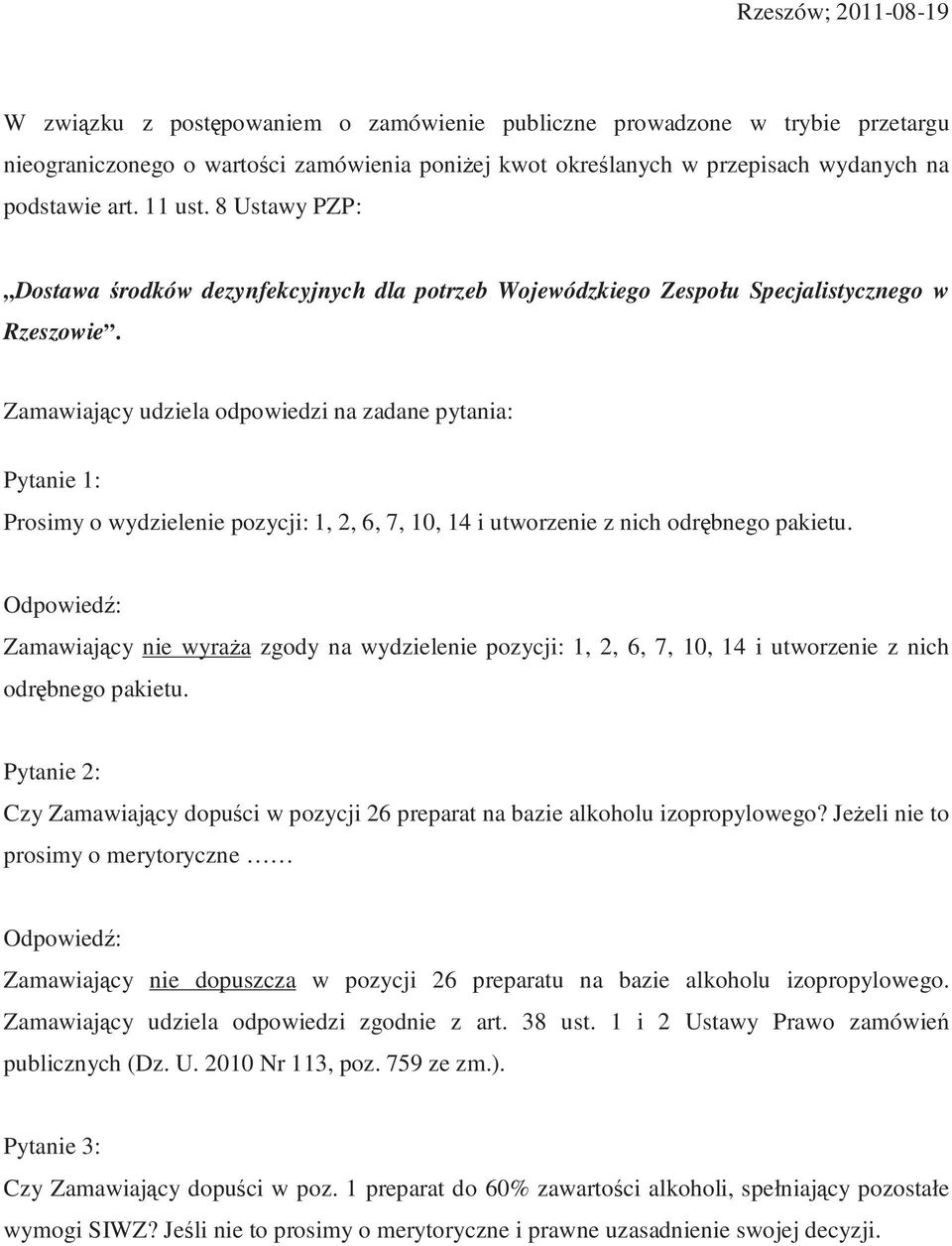 Zamawiający udziela odpowiedzi na zadane pytania: Pytanie 1: Prosimy o wydzielenie pozycji: 1, 2, 6, 7, 10, 14 i utworzenie z nich odrębnego pakietu.