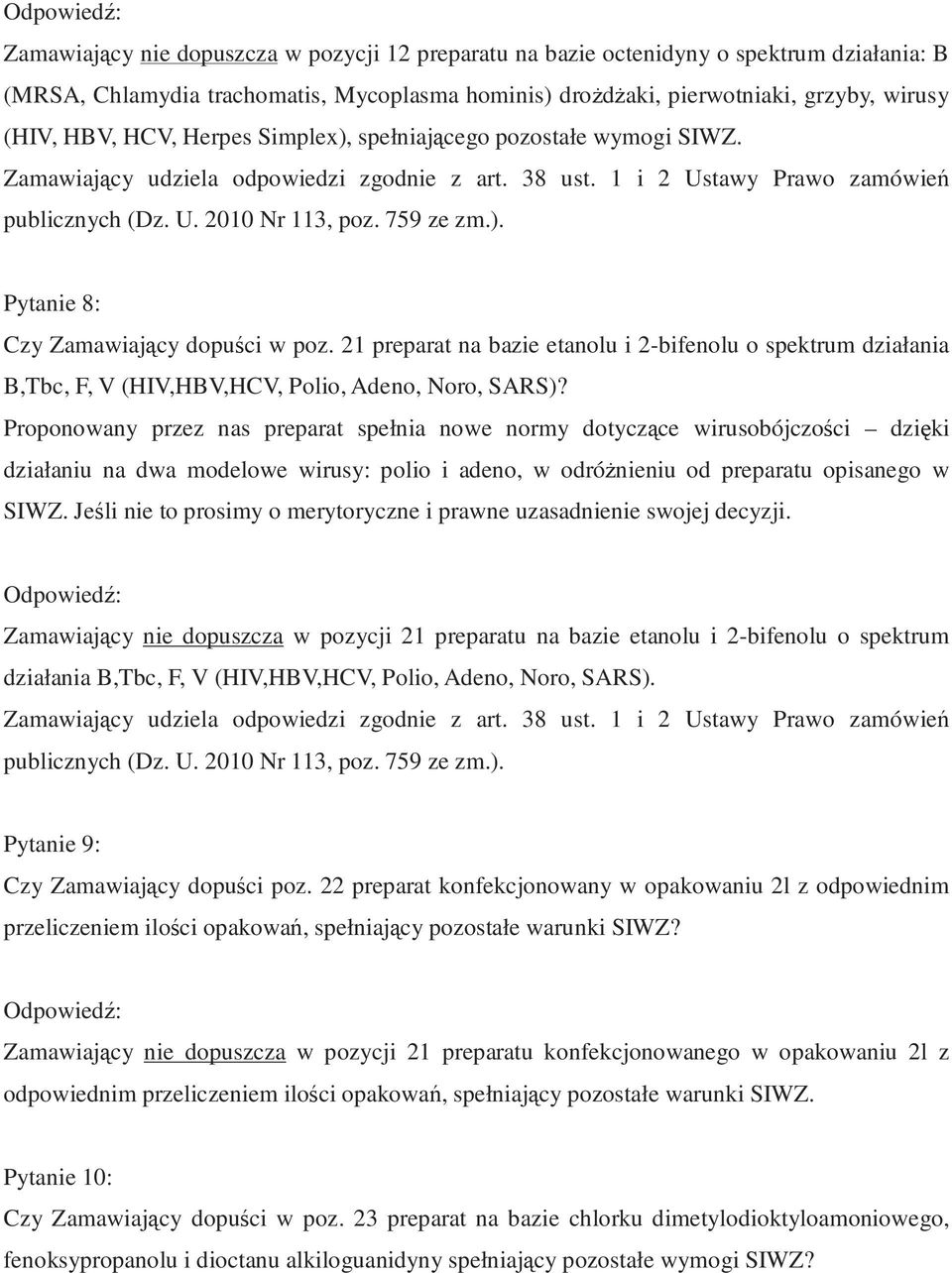 Proponowany przez nas preparat spełnia nowe normy dotyczące wirusobójczości dzięki działaniu na dwa modelowe wirusy: polio i adeno, w odróżnieniu od preparatu opisanego w SIWZ.