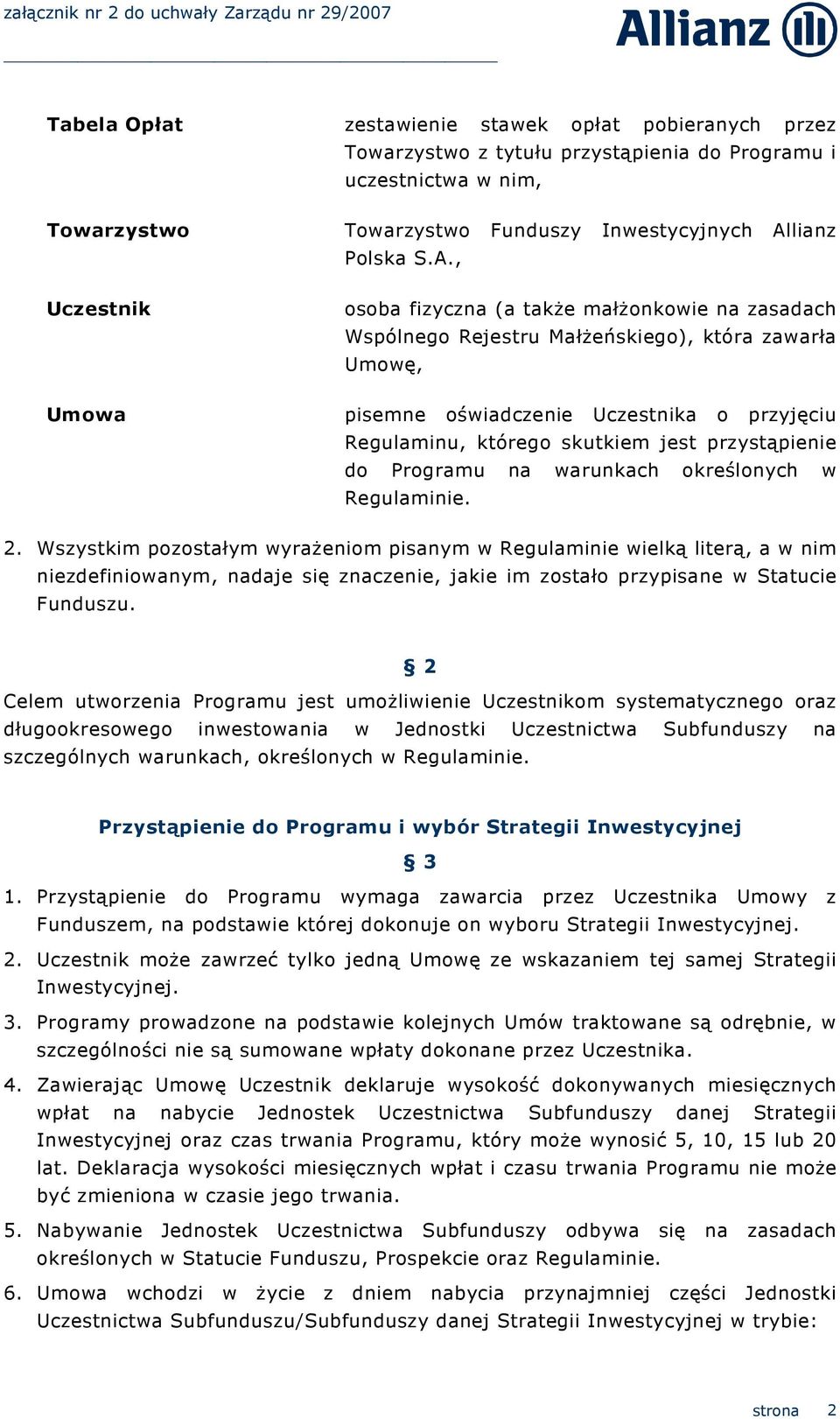 , osoba fizyczna (a takŝe małŝonkowie na zasadach Wspólnego Rejestru MałŜeńskiego), która zawarła Umowę, pisemne oświadczenie Uczestnika o przyjęciu Regulaminu, którego skutkiem jest przystąpienie do