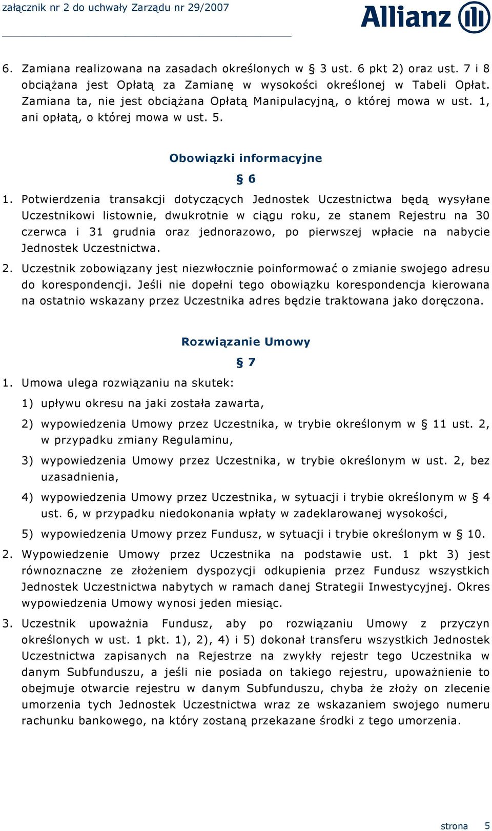 Potwierdzenia transakcji dotyczących Jednostek Uczestnictwa będą wysyłane Uczestnikowi listownie, dwukrotnie w ciągu roku, ze stanem Rejestru na 30 czerwca i 31 grudnia oraz jednorazowo, po pierwszej