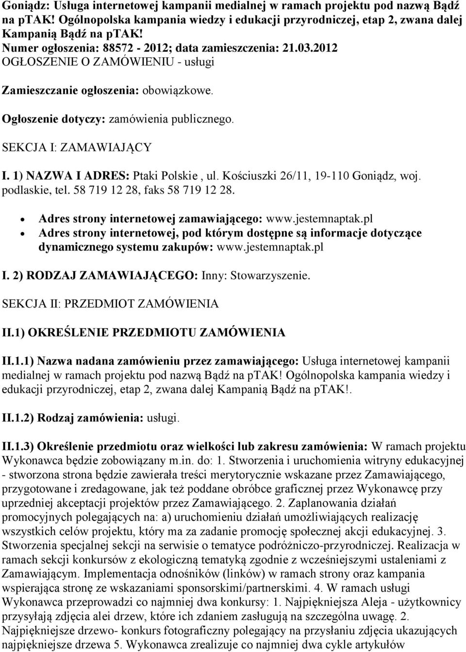 SEKCJA I: ZAMAWIAJĄCY I. 1) NAZWA I ADRES: Ptaki Polskie, ul. Kościuszki 26/11, 19-110 Goniądz, woj. podlaskie, tel. 58 719 12 28, faks 58 719 12 28. Adres strony internetowej zamawiającego: www.