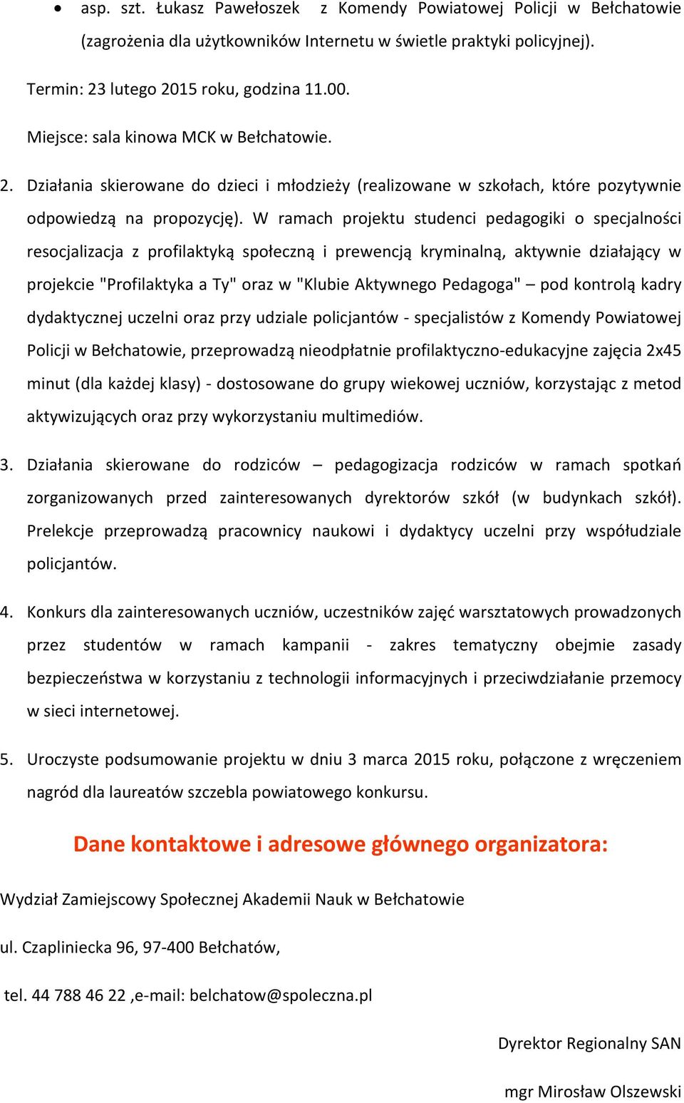 W ramach projektu studenci pedagogiki o specjalności resocjalizacja z profilaktyką społeczną i prewencją kryminalną, aktywnie działający w projekcie "Profilaktyka a Ty" oraz w "Klubie Aktywnego