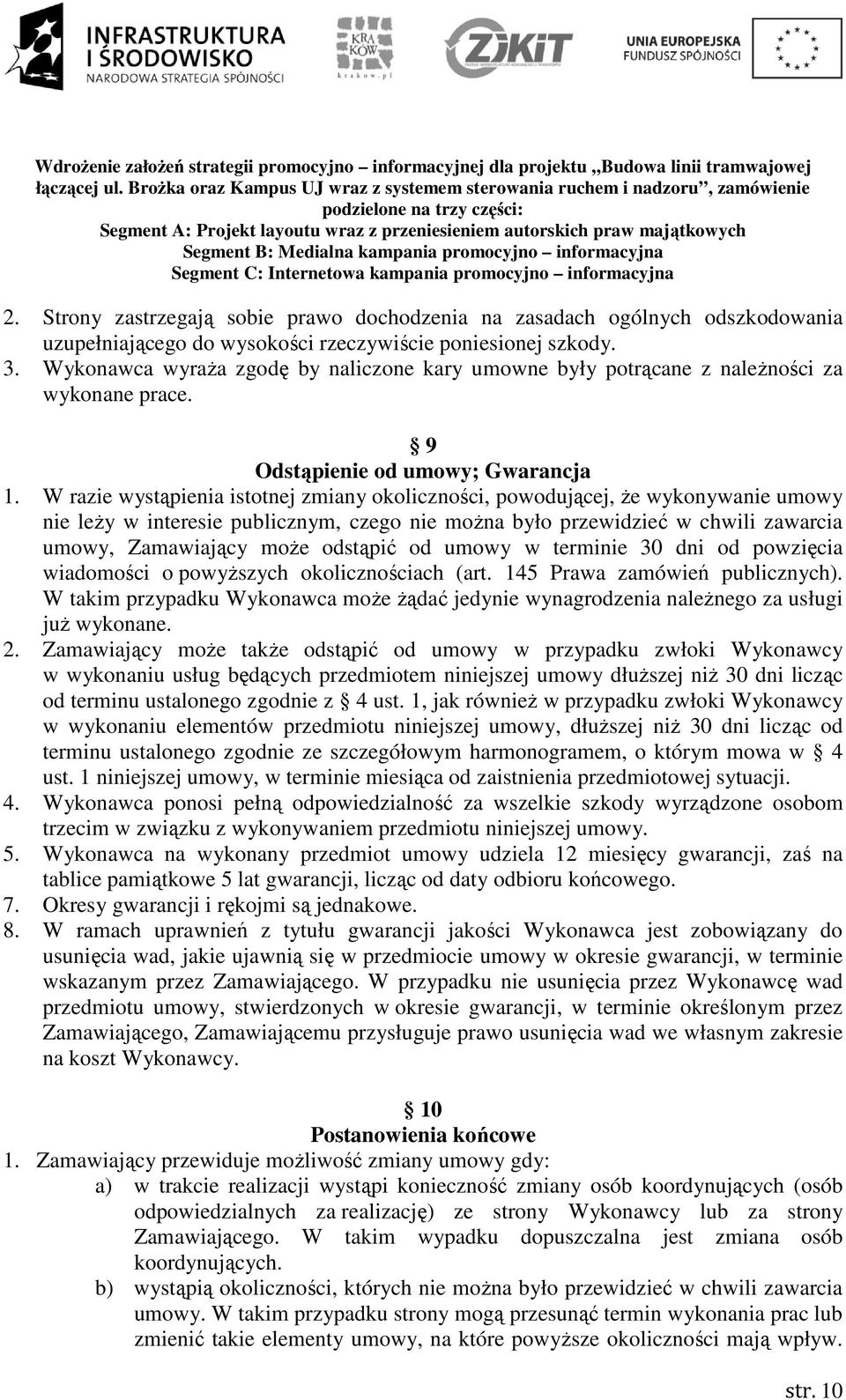 W razie wystąpienia istotnej zmiany okoliczności, powodującej, że wykonywanie umowy nie leży w interesie publicznym, czego nie można było przewidzieć w chwili zawarcia umowy, Zamawiający może