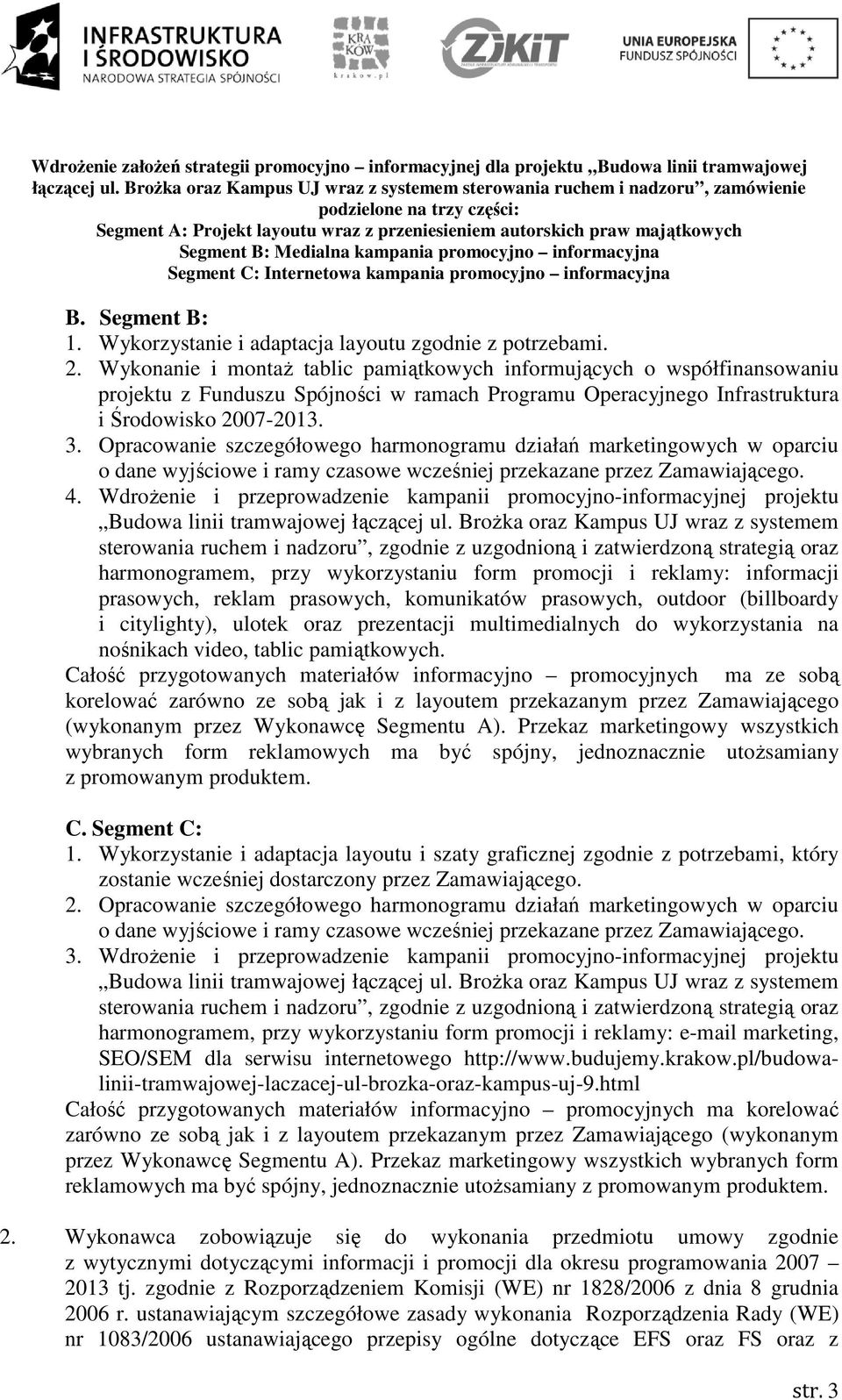 Opracowanie szczegółowego harmonogramu działań marketingowych w oparciu o dane wyjściowe i ramy czasowe wcześniej przekazane przez Zamawiającego. 4.