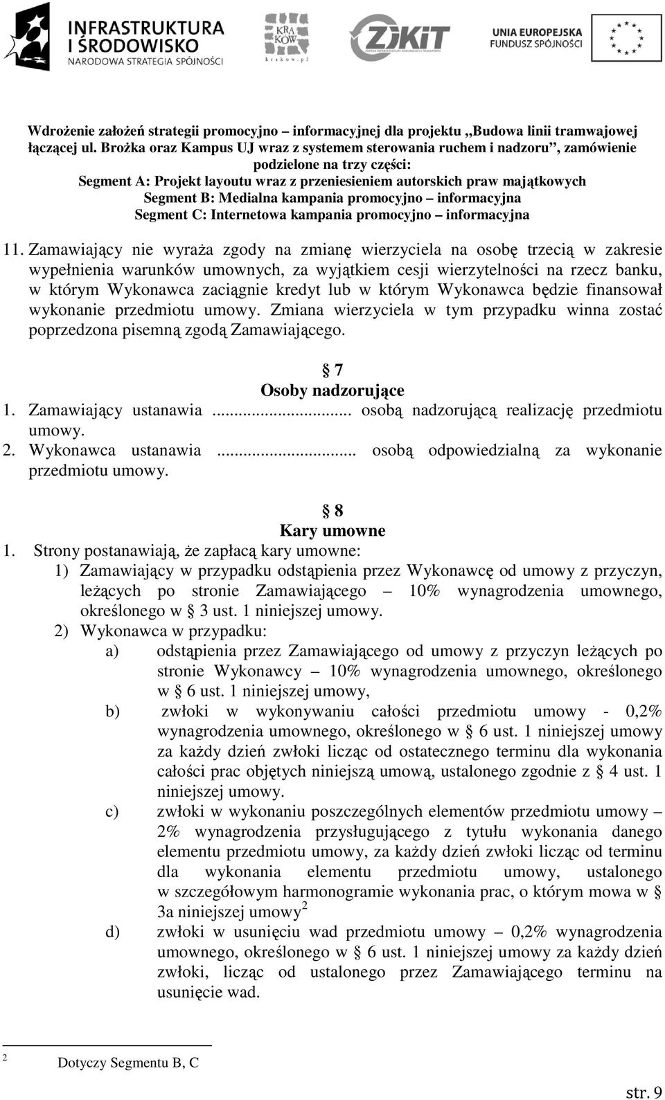 Zamawiający ustanawia... osobą nadzorującą realizację przedmiotu umowy. 2. Wykonawca ustanawia... osobą odpowiedzialną za wykonanie przedmiotu umowy. 8 Kary umowne 1.