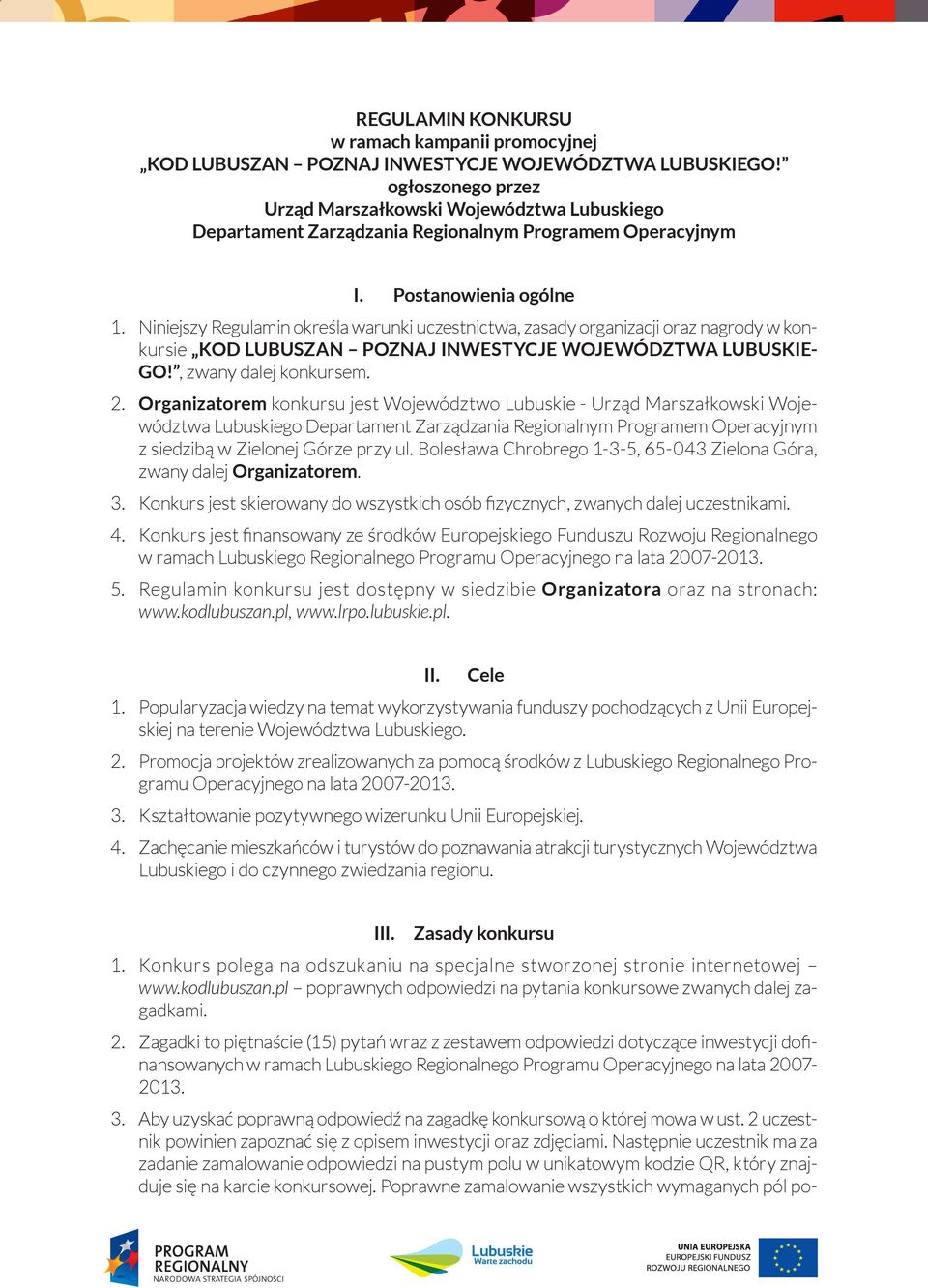 Niniejszy Regulamin określa warunki uczestnictwa, zasady organizacji oraz nagrody w konkursie KOD LUBUSZAN POZNAJ INWESTYCJE WOJEWÓDZTWA LUBUSKIE- GO!, zwany dalej konkursem. 2.