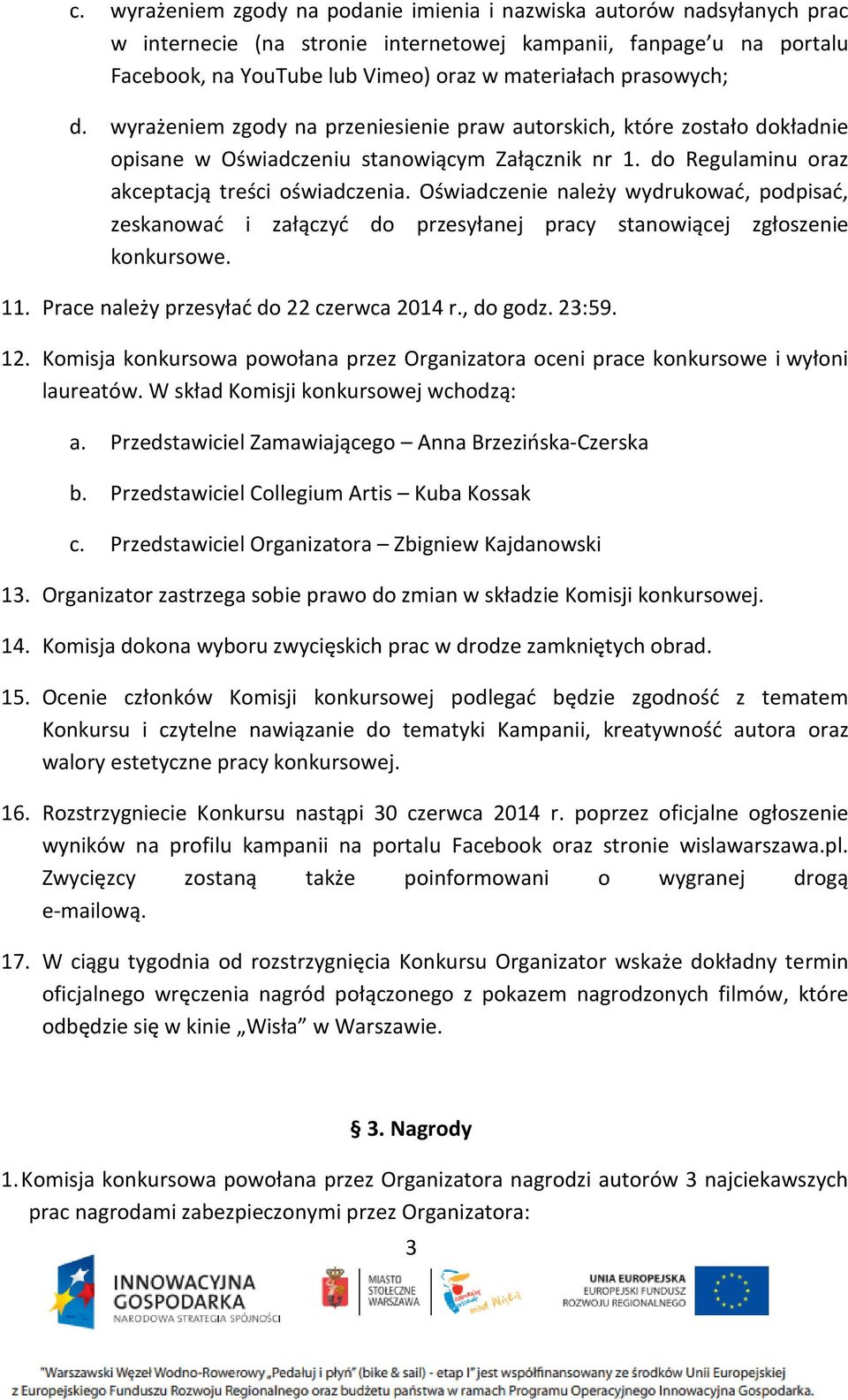 Oświadczenie należy wydrukować, podpisać, zeskanować i załączyć do przesyłanej pracy stanowiącej zgłoszenie konkursowe. 11. Prace należy przesyłać do 22 czerwca 2014 r., do godz. 23:59. 12.