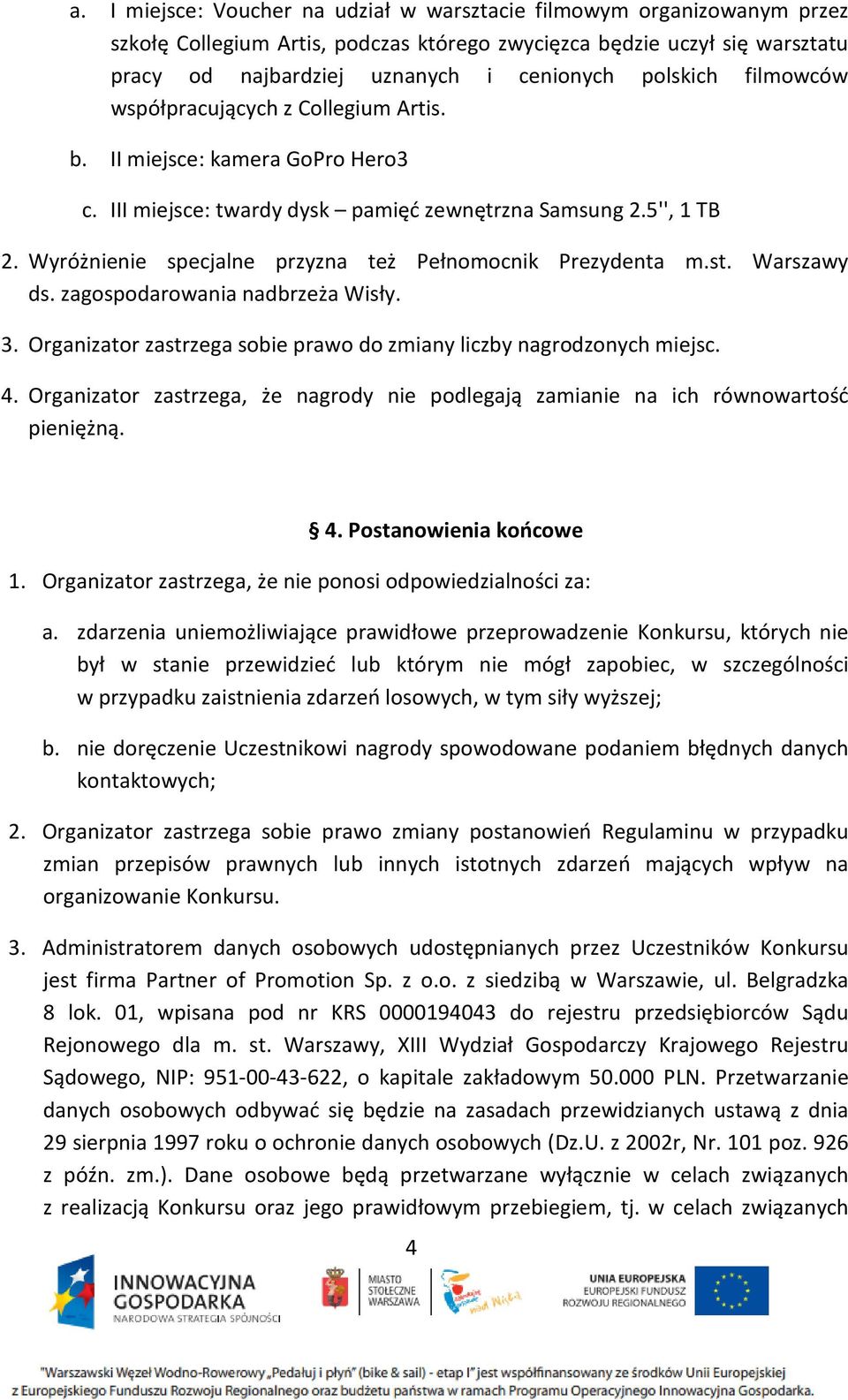 Wyróżnienie specjalne przyzna też Pełnomocnik Prezydenta m.st. Warszawy ds. zagospodarowania nadbrzeża Wisły. 3. Organizator zastrzega sobie prawo do zmiany liczby nagrodzonych miejsc. 4.