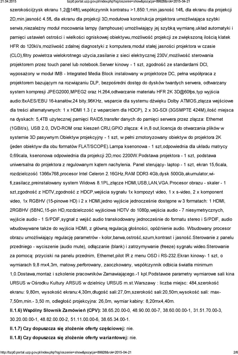 ustawień ostrości i wielkości ogniskowej obiektywu,możliwość projekcji ze zwiększoną ilością klatek HFR do 120kl/s,możliwość zdalnej diagnostyki z komputera,moduł stałej jasności projektora w czasie