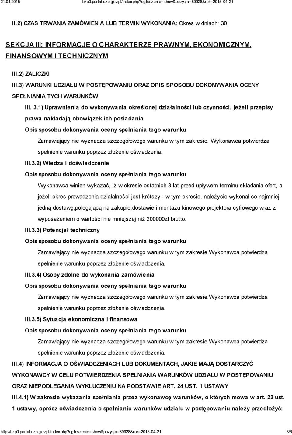 1) Uprawnienia do wykonywania określonej działalności lub czynności, jeżeli przepisy prawa nakładają obowiązek ich posiadania Zamawiający nie wyznacza szczegółowego warunku w tym zakresie.