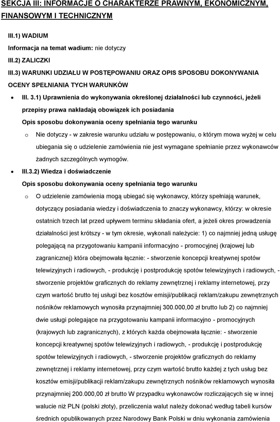 1) Uprawnienia d wyknywania kreślnej działalnści lub czynnści, jeżeli przepisy prawa nakładają bwiązek ich psiadania Opis spsbu dknywania ceny spełniania teg warunku Nie dtyczy - w zakresie warunku