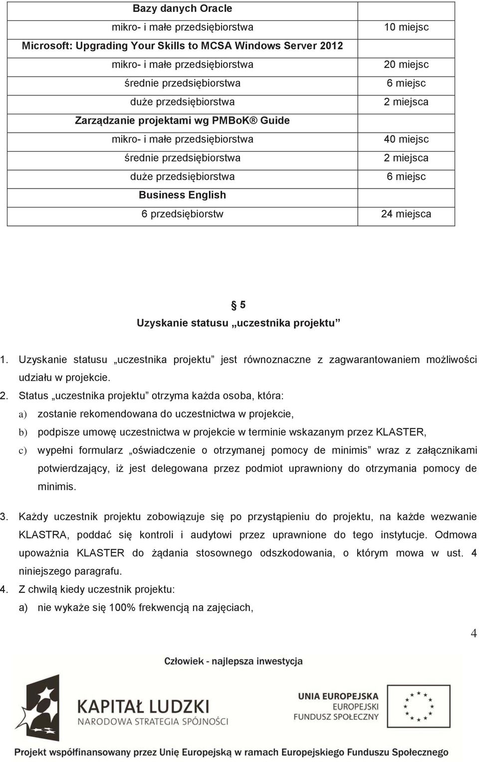 Status uczestnika projektu otrzyma ka da osoba, która: a) zostanie rekomendowana do uczestnictwa w projekcie, b) podpisze umow uczestnictwa w projekcie w terminie wskazanym przez KLASTER, c) wypełni