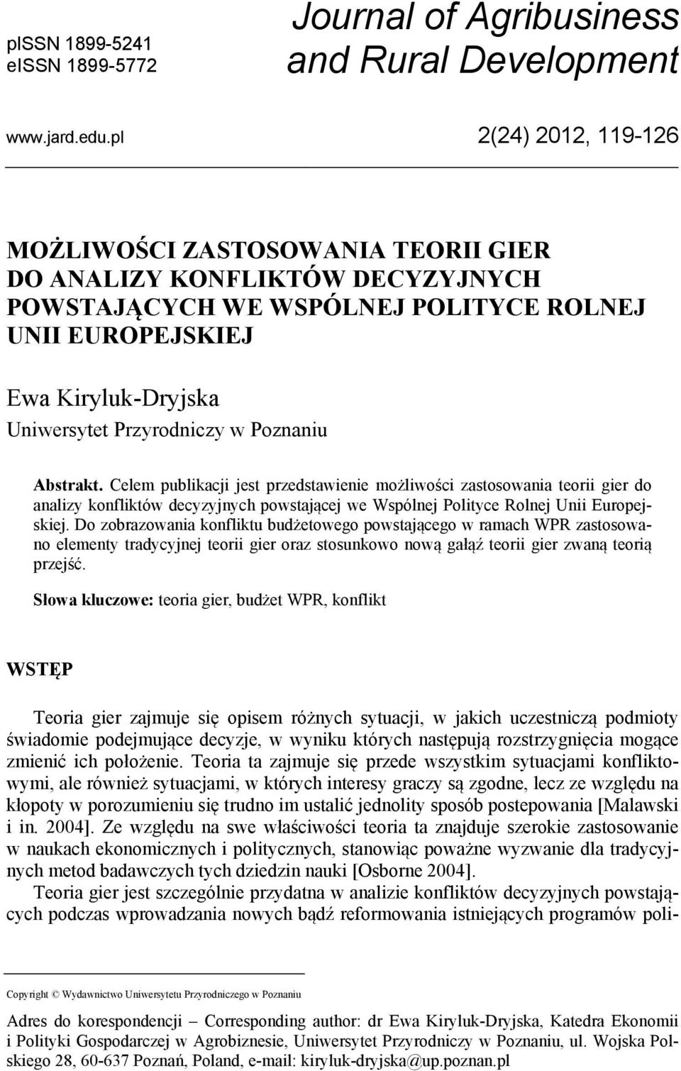 Poznaniu Abstrakt. Celem publikacji jest przedstawienie możliwości zastosowania teorii gier do analizy konfliktów decyzyjnych powstającej we Wspólnej Polityce Rolnej Unii Europejskiej.