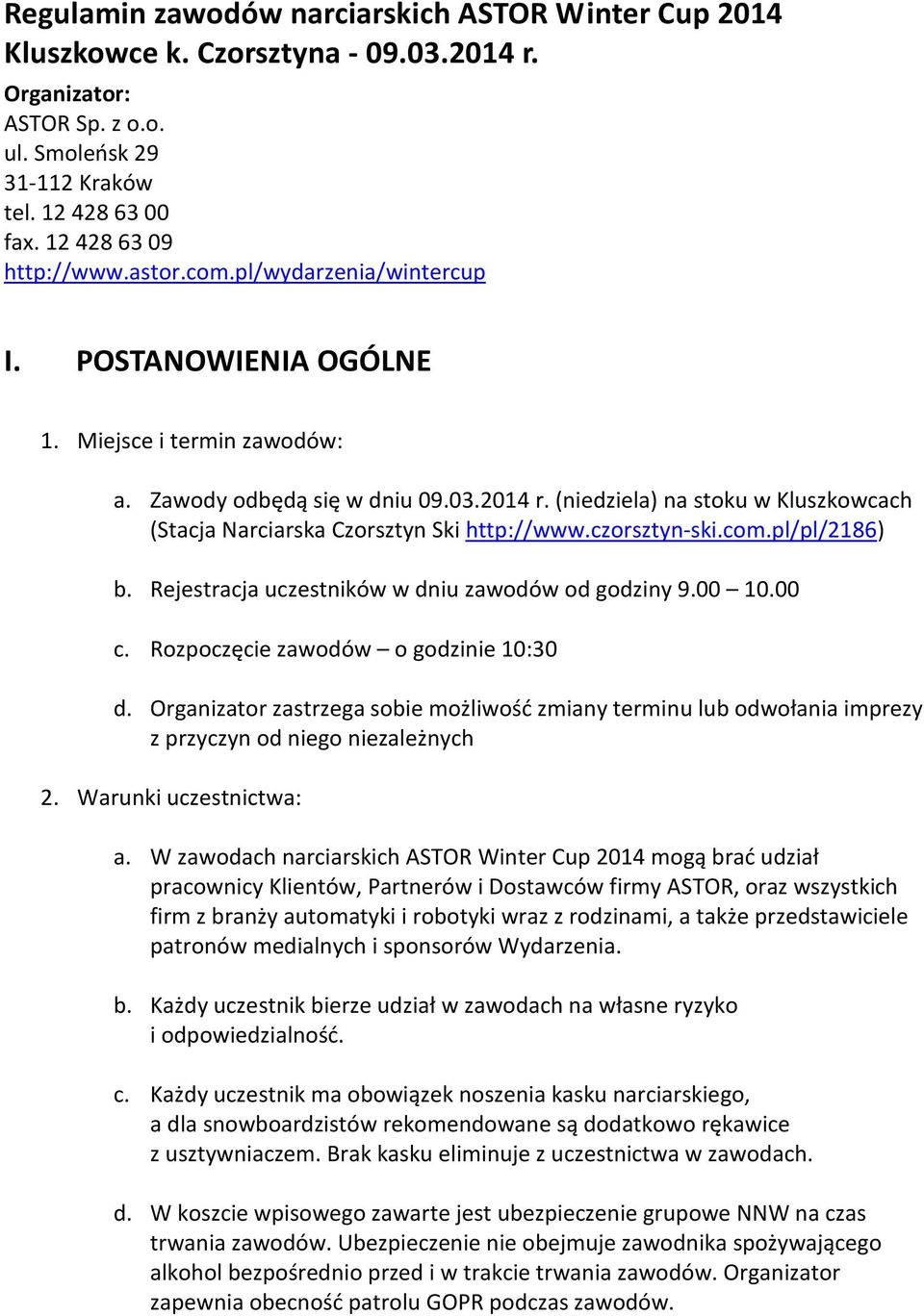 (niedziela) na stoku w Kluszkowcach (Stacja Narciarska Czorsztyn Ski http://www.czorsztyn-ski.com.pl/pl/2186) b. Rejestracja uczestników w dniu zawodów od godziny 9.00 10.00 c.