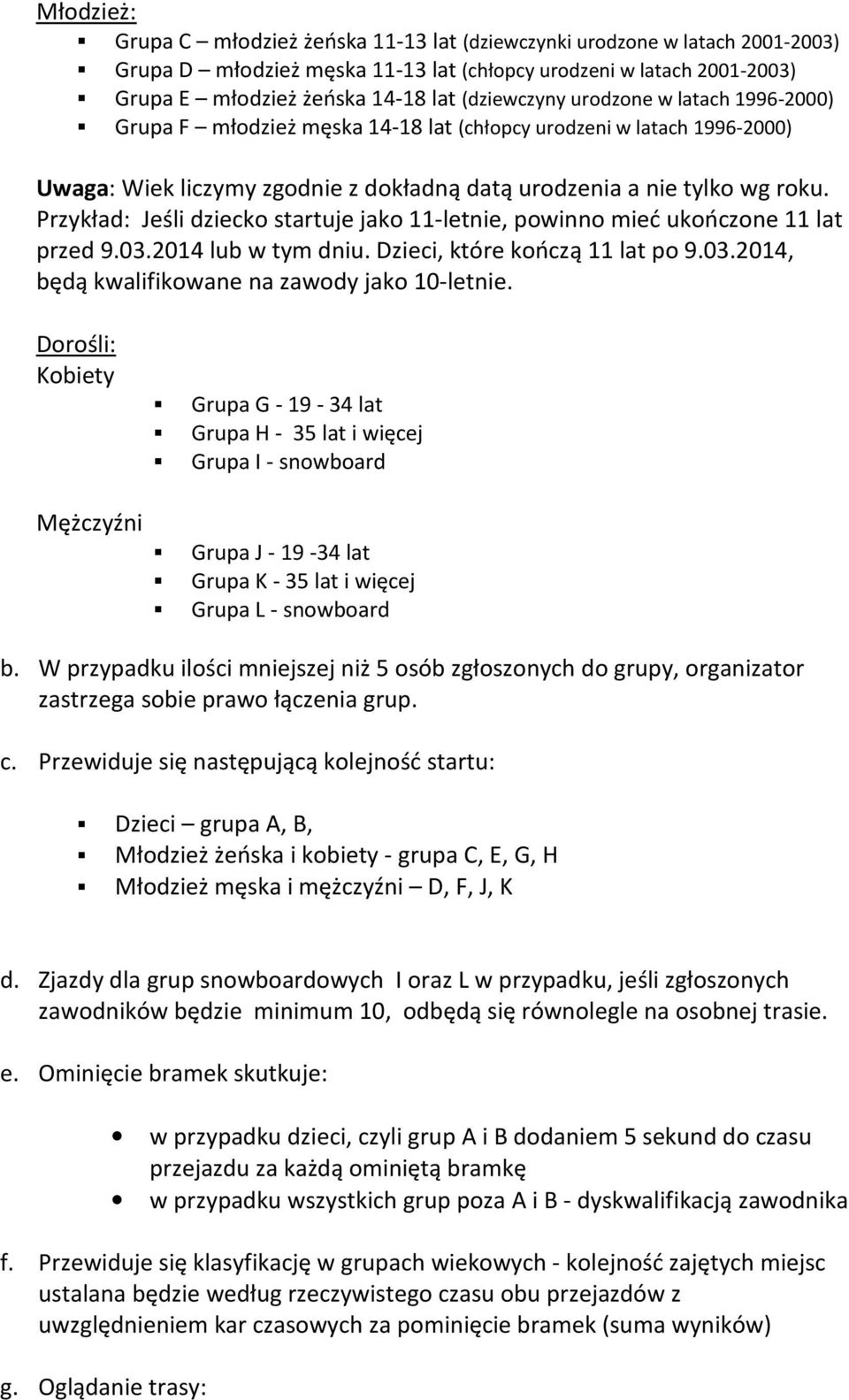 Przykład: Jeśli dziecko startuje jako 11-letnie, powinno mieć ukończone 11 lat przed 9.03.2014 lub w tym dniu. Dzieci, które kończą 11 lat po 9.03.2014, będą kwalifikowane na zawody jako 10-letnie.