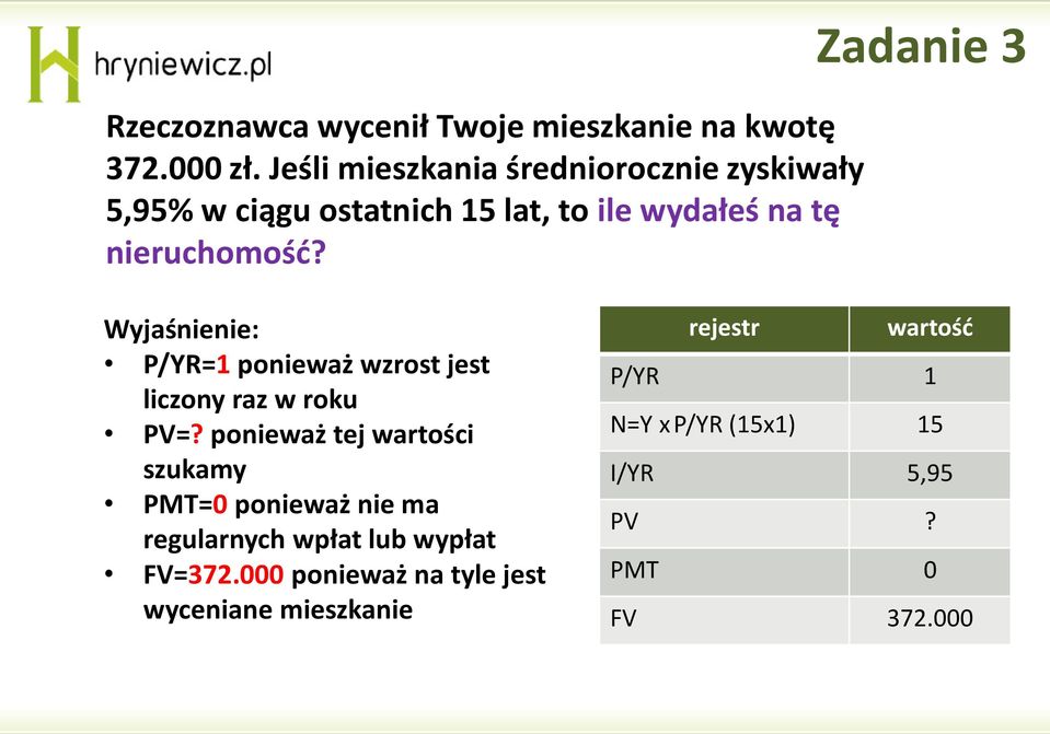 Zadanie 3 Wyjaśnienie: P/YR=1 ponieważ wzrost jest liczony raz w roku PV=?