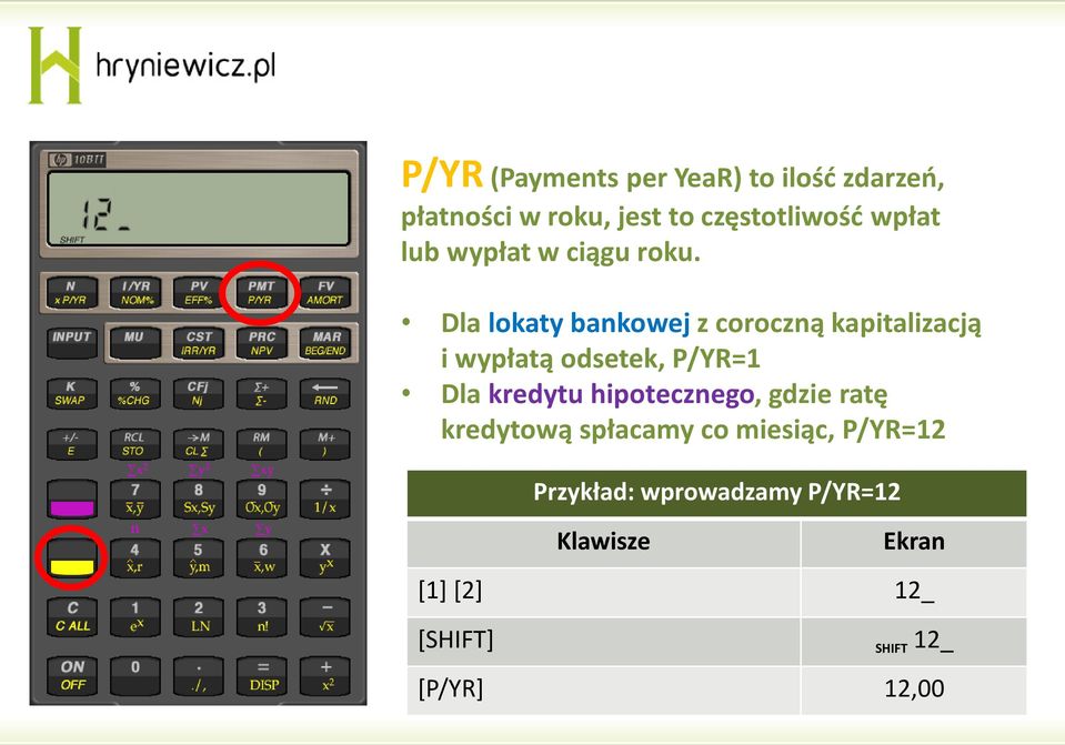 Dla lokaty bankowej z coroczną kapitalizacją i wypłatą odsetek, P/YR=1 Dla kredytu