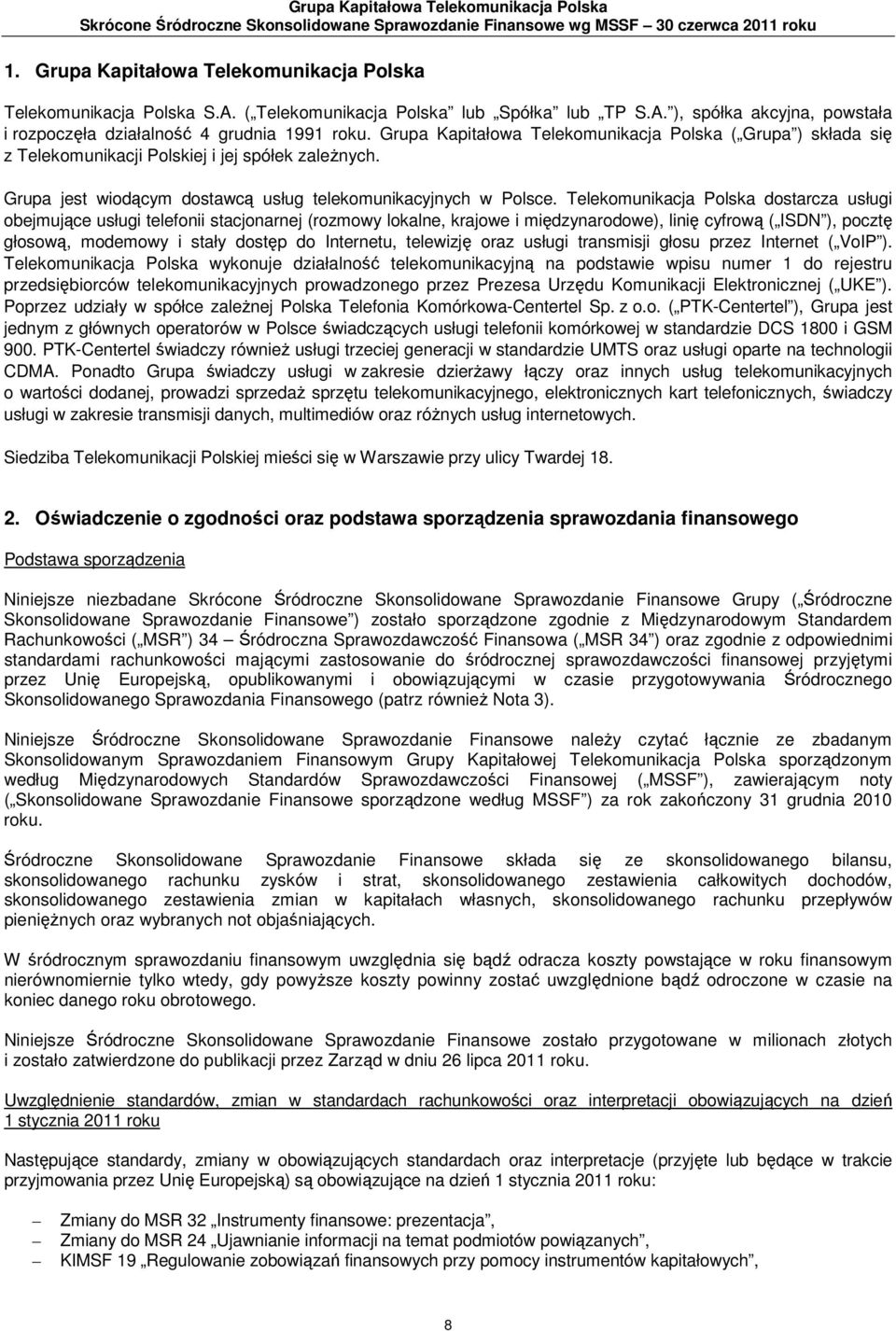 Grupa Kapitałowa Telekomunikacja Polska ( Grupa ) składa się z Telekomunikacji Polskiej i jej spółek zależnych. Grupa jest wiodącym dostawcą usług telekomunikacyjnych w Polsce.