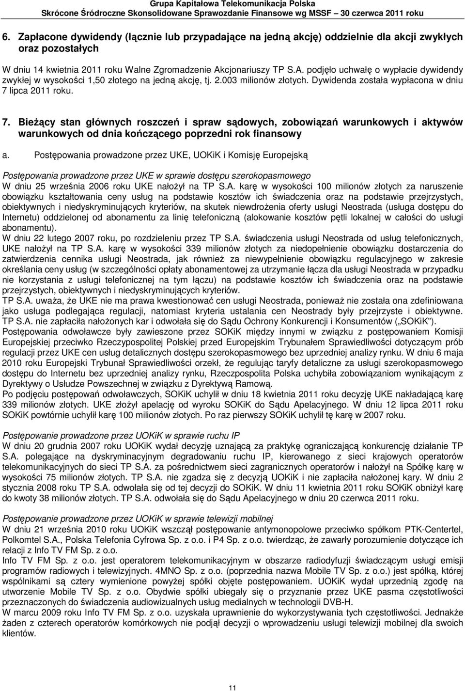 cjonariuszy TP S.A. podjęło uchwałę o wypłacie dywidendy zwykłej w wysokości 1,50 złotego na jedną akcję, tj. 2.003 milionów złotych. Dywidenda została wypłacona w dniu 7 